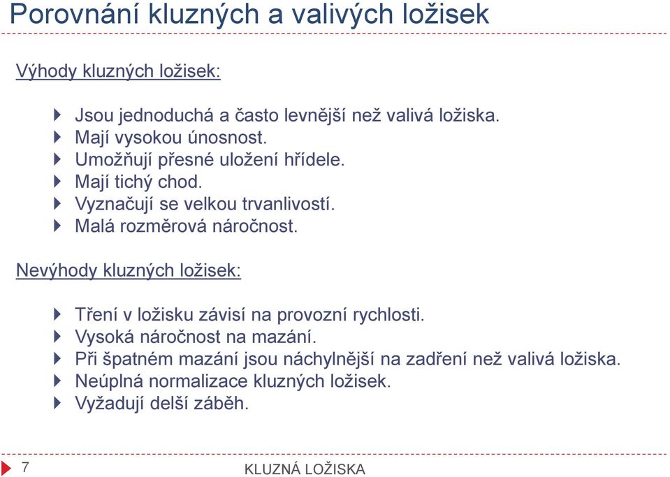 Malá rozměrová náročnost. Nevýhody kluzných ložisek: Tření v ložisku závisí na provozní rychlosti.