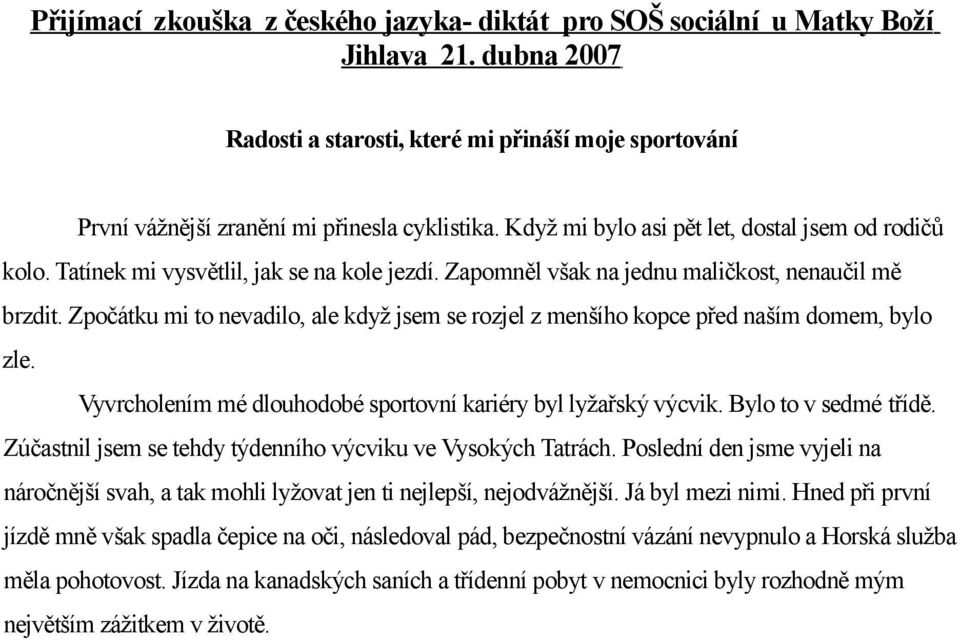 Zpočátku mi to nevadilo, ale když jsem se rozjel z menšího kopce před naším domem, bylo zle. Vyvrcholením mé dlouhodobé sportovní kariéry byl lyžařský výcvik. Bylo to v sedmé třídě.