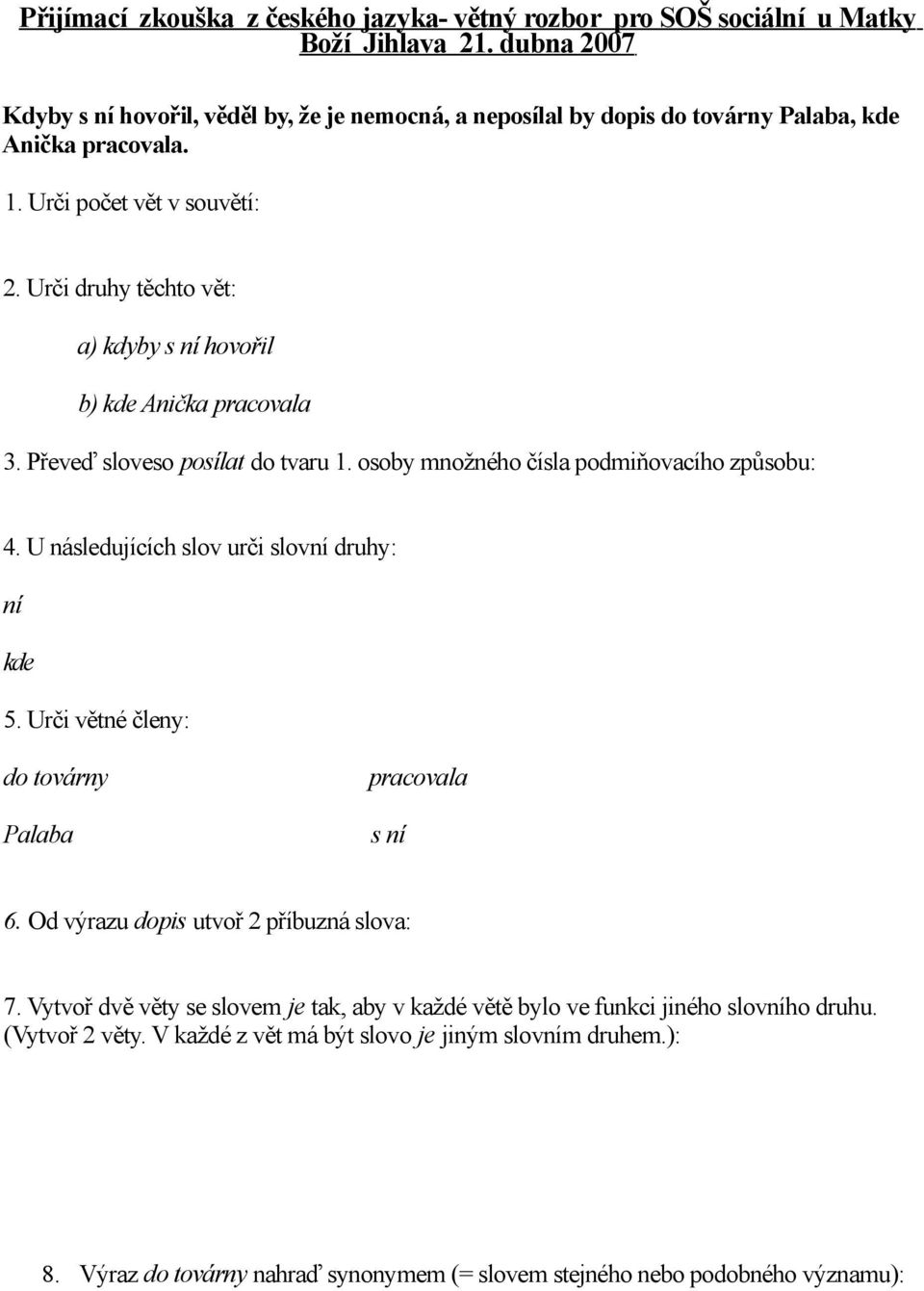 Urči druhy těchto vět: a) kdyby s ní hovořil b) kde Anička pracovala 3. Převeď sloveso posílat do tvaru 1. osoby množného čísla podmiňovacího způsobu: 4.