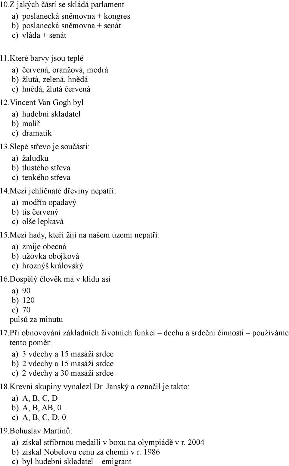 Slepé střevo je součástí: a) žaludku b) tlustého střeva c) tenkého střeva 14.Mezi jehličnaté dřeviny nepatří: a) modřín opadavý b) tis červený c) olše lepkavá 15.