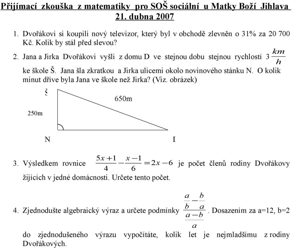 O kolik minut dříve byla Jana ve škole než Jirka? (Viz. obrázek) 250m Š 650m N D 5x + 1 x 1 3. Výsledkem rovnice = 2x 6 4 6 žijících v jedné domácnosti. Určete tento počet.