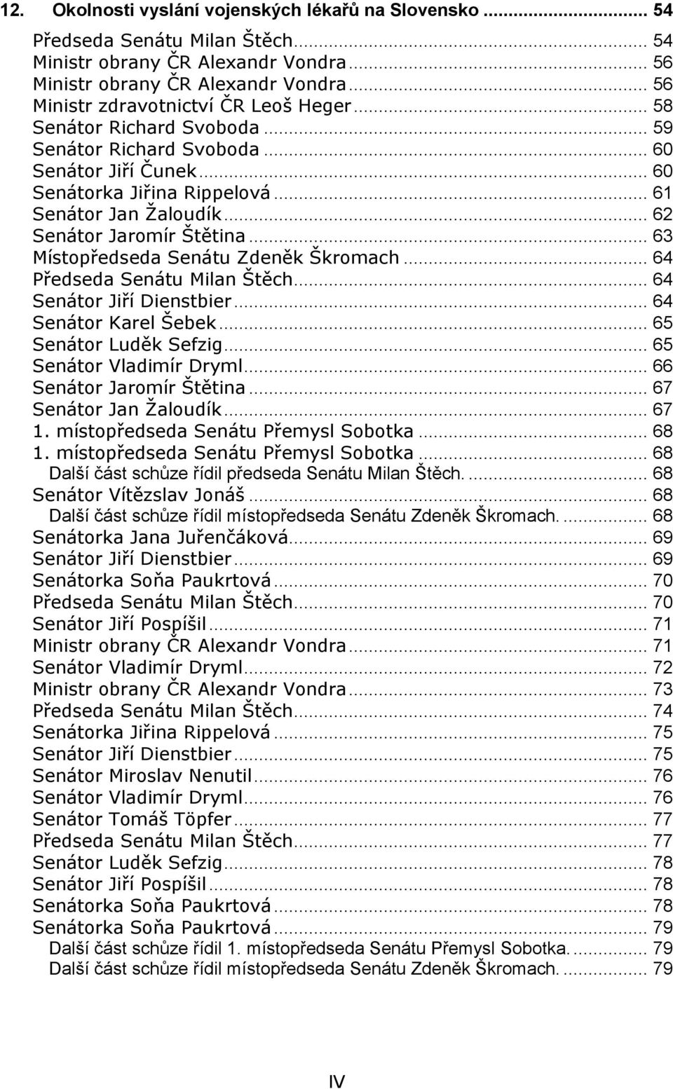 .. 62 Senátor Jaromír Štětina... 63 Místopředseda Senátu Zdeněk Škromach... 64 Předseda Senátu Milan Štěch... 64 Senátor Jiří Dienstbier... 64 Senátor Karel Šebek... 65 Senátor Luděk Sefzig.