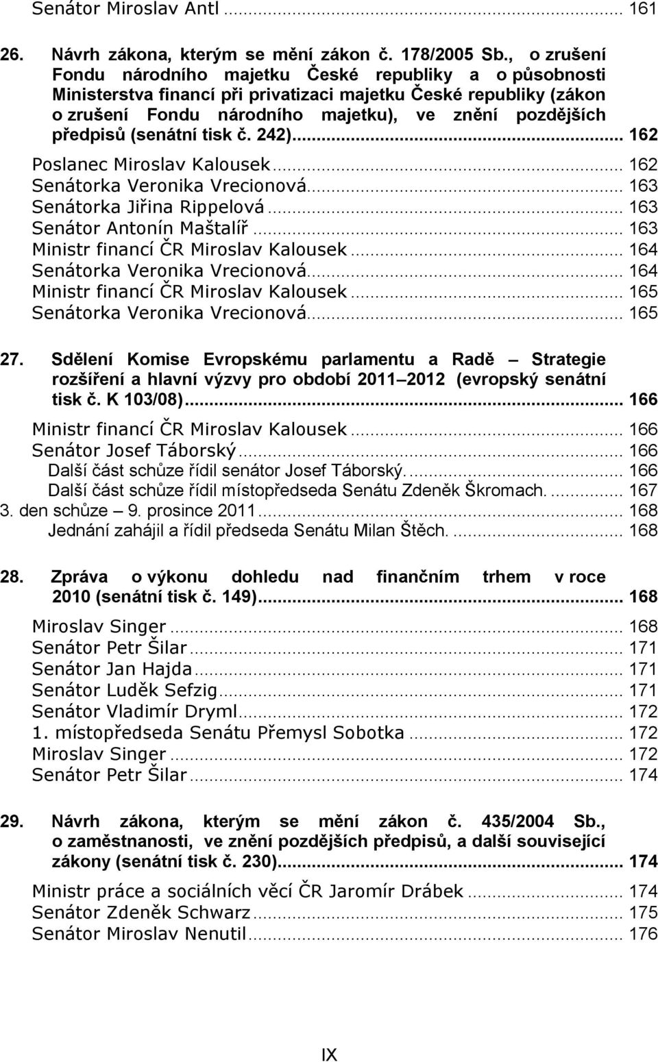 (senátní tisk č. 242)... 162 Poslanec Miroslav Kalousek... 162 Senátorka Veronika Vrecionová... 163 Senátorka Jiřina Rippelová... 163 Senátor Antonín Maštalíř.