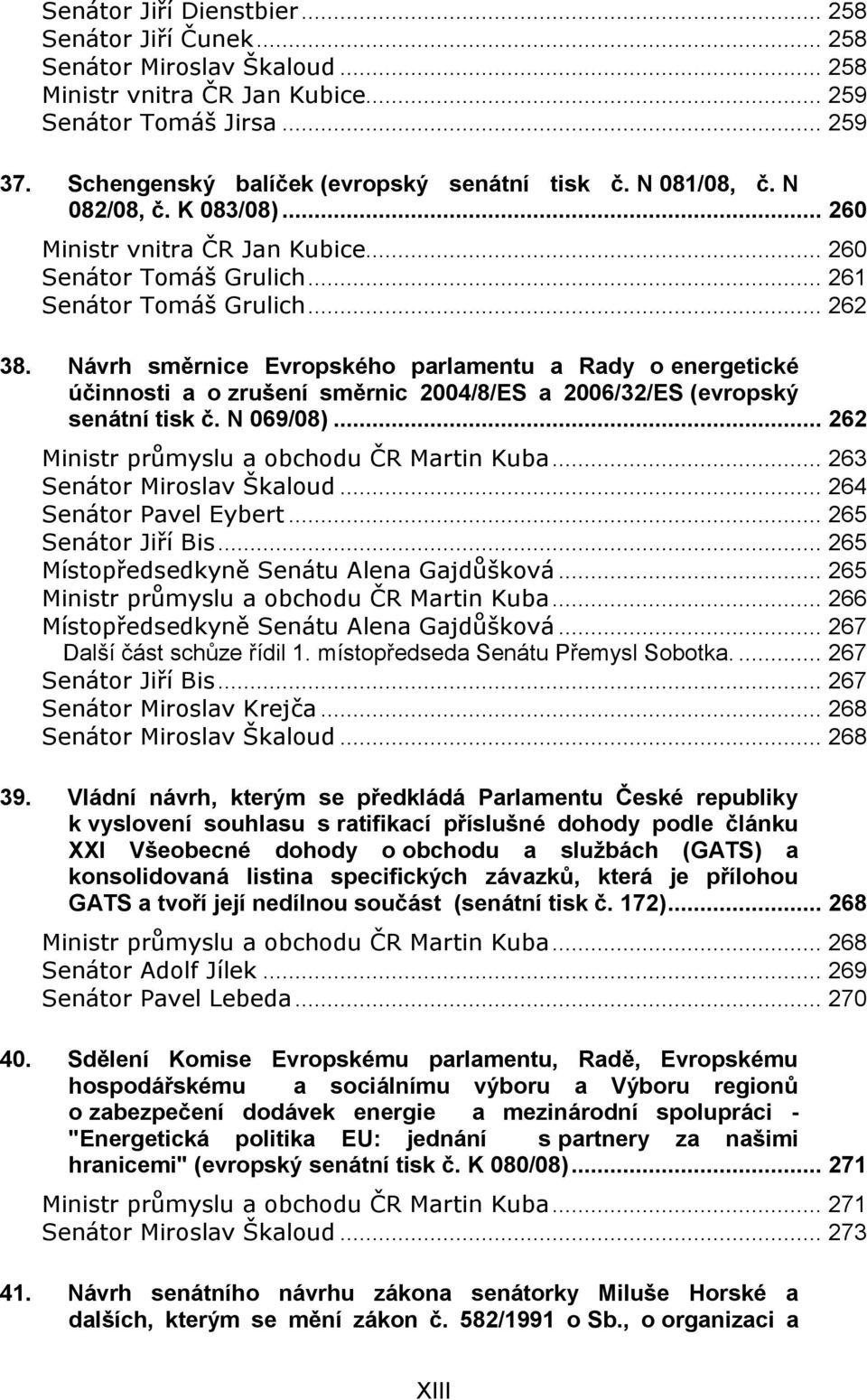 Návrh směrnice Evropského parlamentu a Rady o energetické účinnosti a o zrušení směrnic 2004/8/ES a 2006/32/ES (evropský senátní tisk č. N 069/08)... 262 Ministr průmyslu a obchodu ČR Martin Kuba.