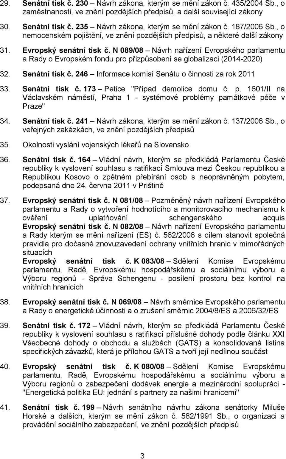 N 089/08 Návrh nařízení Evropského parlamentu a Rady o Evropském fondu pro přizpůsobení se globalizaci (2014-2020) 32. Senátní tisk č. 246 Informace komisí Senátu o činnosti za rok 2011 33.