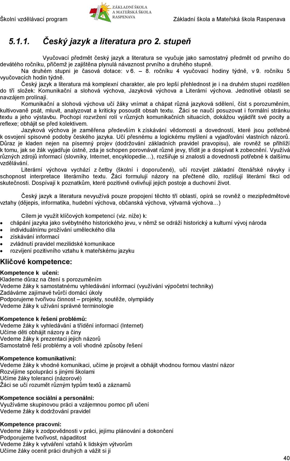 Na druhém stupni je časová dotace: v 6. 8. ročníku 4 vyučovací hodiny týdně, v 9. ročníku 5 vyučovacích hodin týdně.