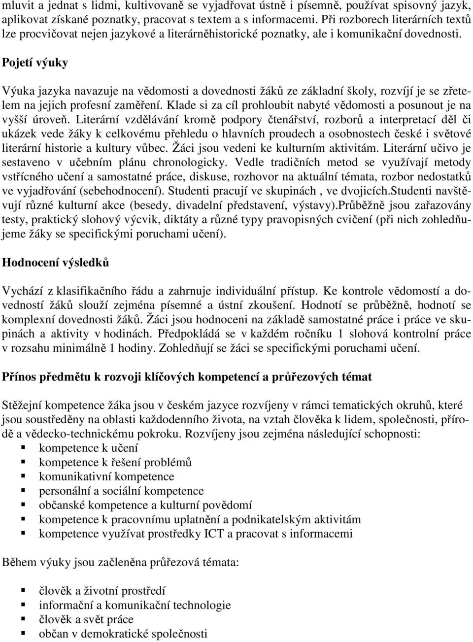 Pojetí výuky Výuka jazyka navazuje na vědomosti a dovednosti žáků ze základní školy, rozvíjí je se zřetelem na jejich profesní zaměření.