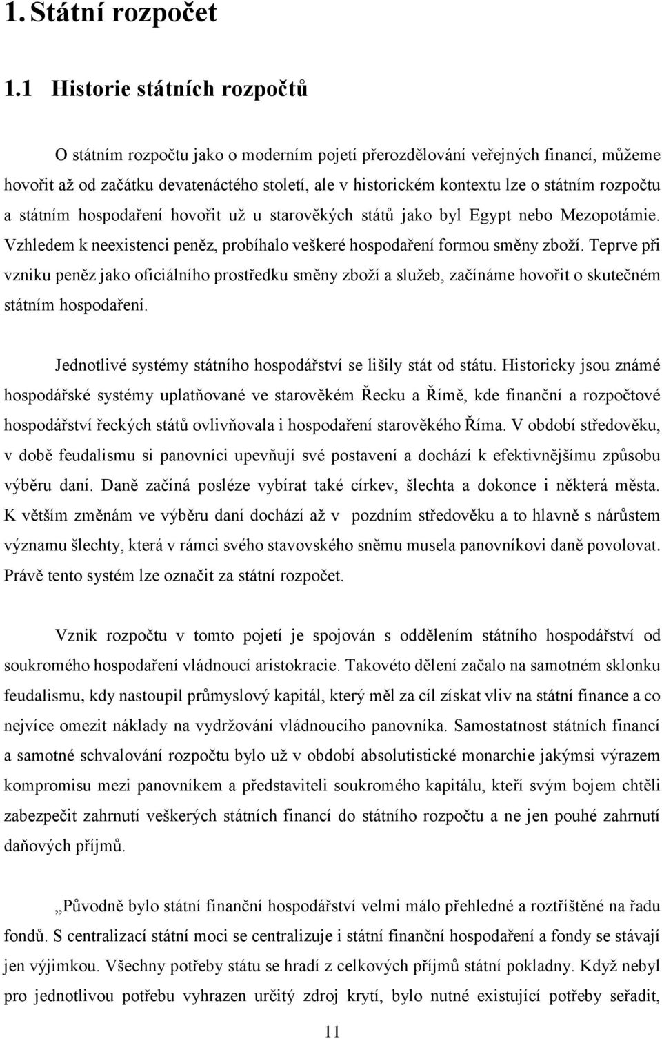 rozpočtu a státním hospodaření hovořit už u starověkých států jako byl Egypt nebo Mezopotámie. Vzhledem k neexistenci peněz, probíhalo veškeré hospodaření formou směny zboží.