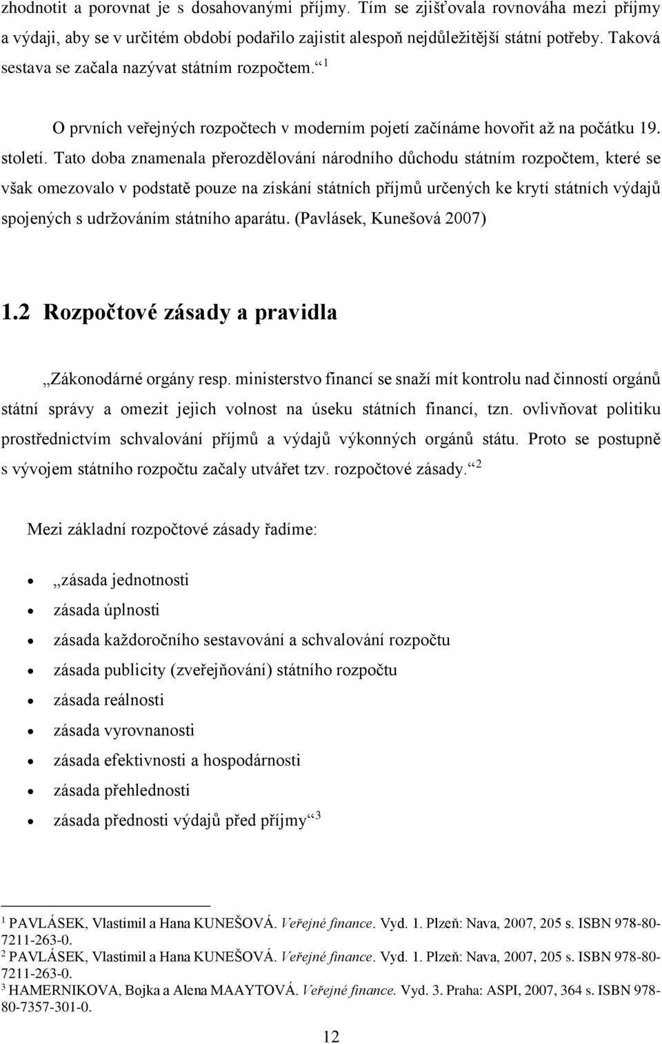 Tato doba znamenala přerozdělování národního důchodu státním rozpočtem, které se však omezovalo v podstatě pouze na získání státních příjmů určených ke krytí státních výdajů spojených s udržováním