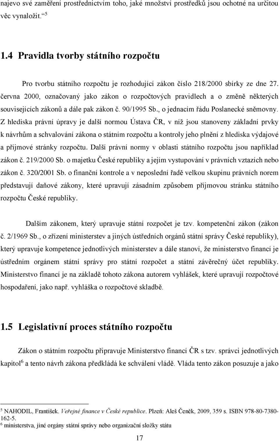 června 2000, označovaný jako zákon o rozpočtových pravidlech a o změně některých souvisejících zákonů a dále pak zákon č. 90/1995 Sb., o jednacím řádu Poslanecké sněmovny.