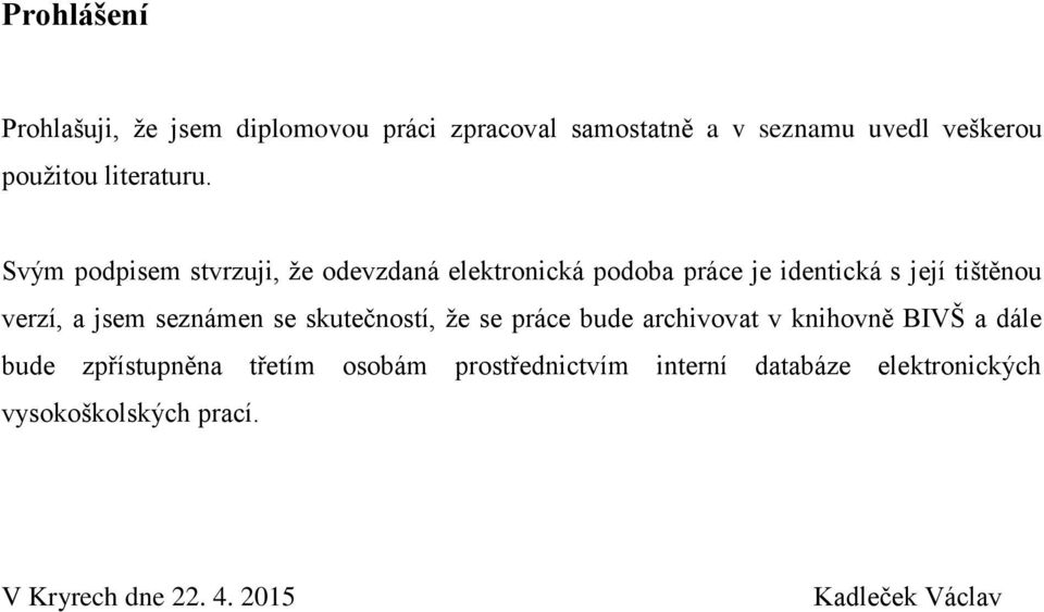 Svým podpisem stvrzuji, že odevzdaná elektronická podoba práce je identická s její tištěnou verzí, a jsem