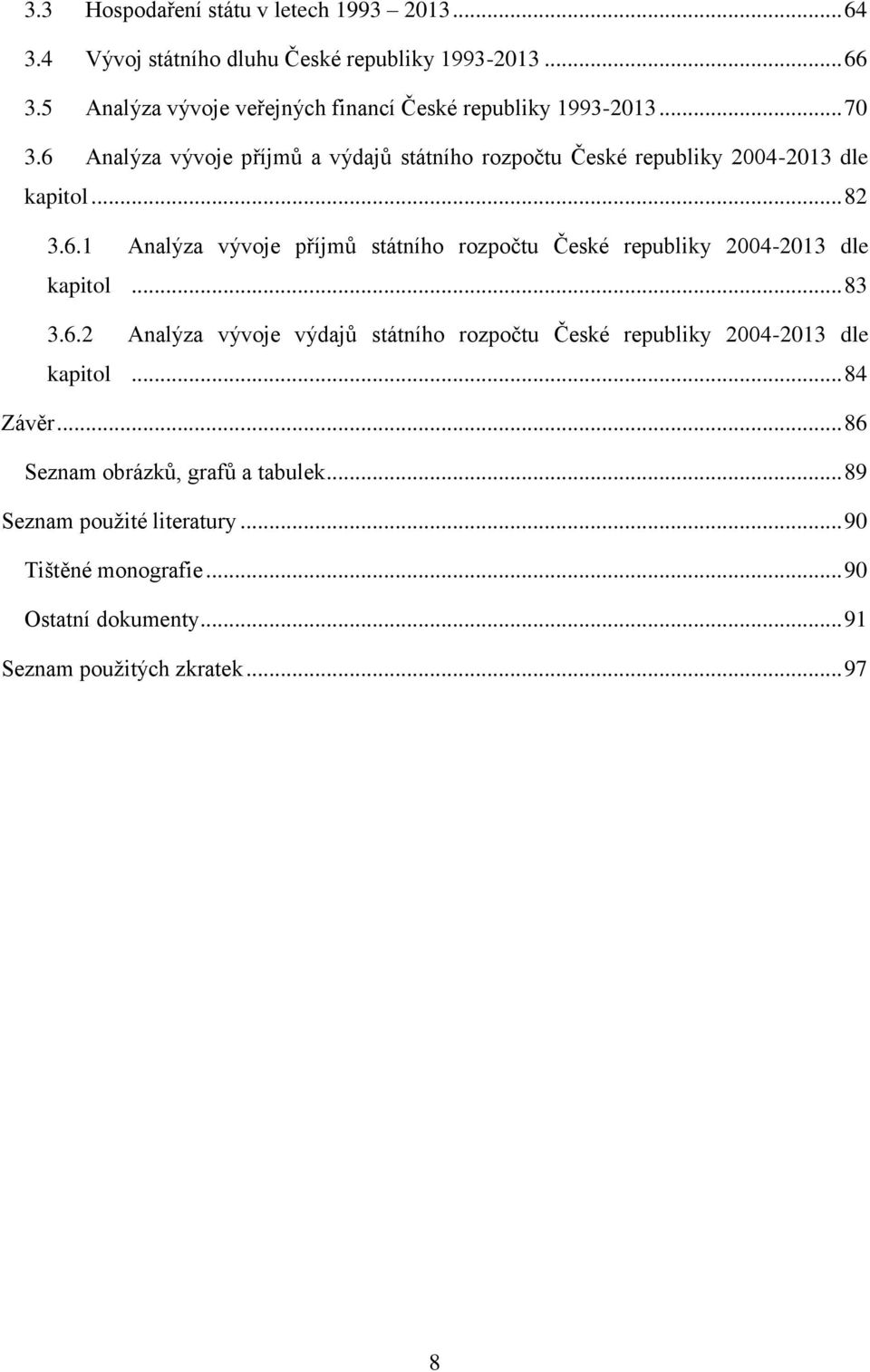 6 Analýza vývoje příjmů a výdajů státního rozpočtu České republiky 2004-2013 dle kapitol... 82 3.6.1 Analýza vývoje příjmů státního rozpočtu České republiky 2004-2013 dle kapitol.