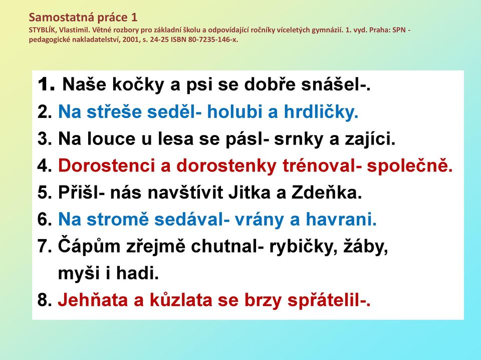 3. Na louce u lesa se pásl- srnky a zajíci. 4. Dorostenci a dorostenky trénoval- společně. 5. Přišl- nás navštívit Jitka a Zdeňka. 6.