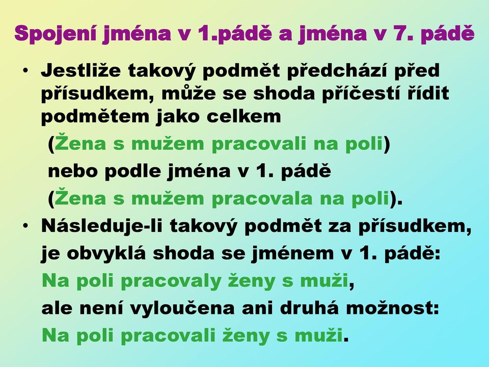 celkem (Žena s mužem pracovali na poli) nebo podle jména v 1. pádě (Žena s mužem pracovala na poli).