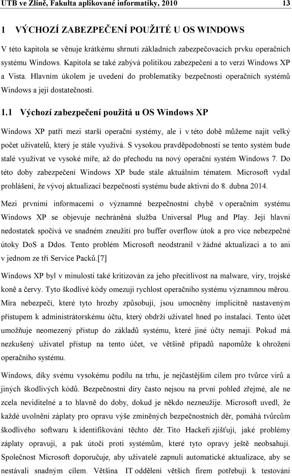 1 Výchozí zabezpečení použitá u OS Windows XP Windows XP patří mezi starší operační systémy, ale i v této době můžeme najít velký počet uživatelů, který je stále využívá.