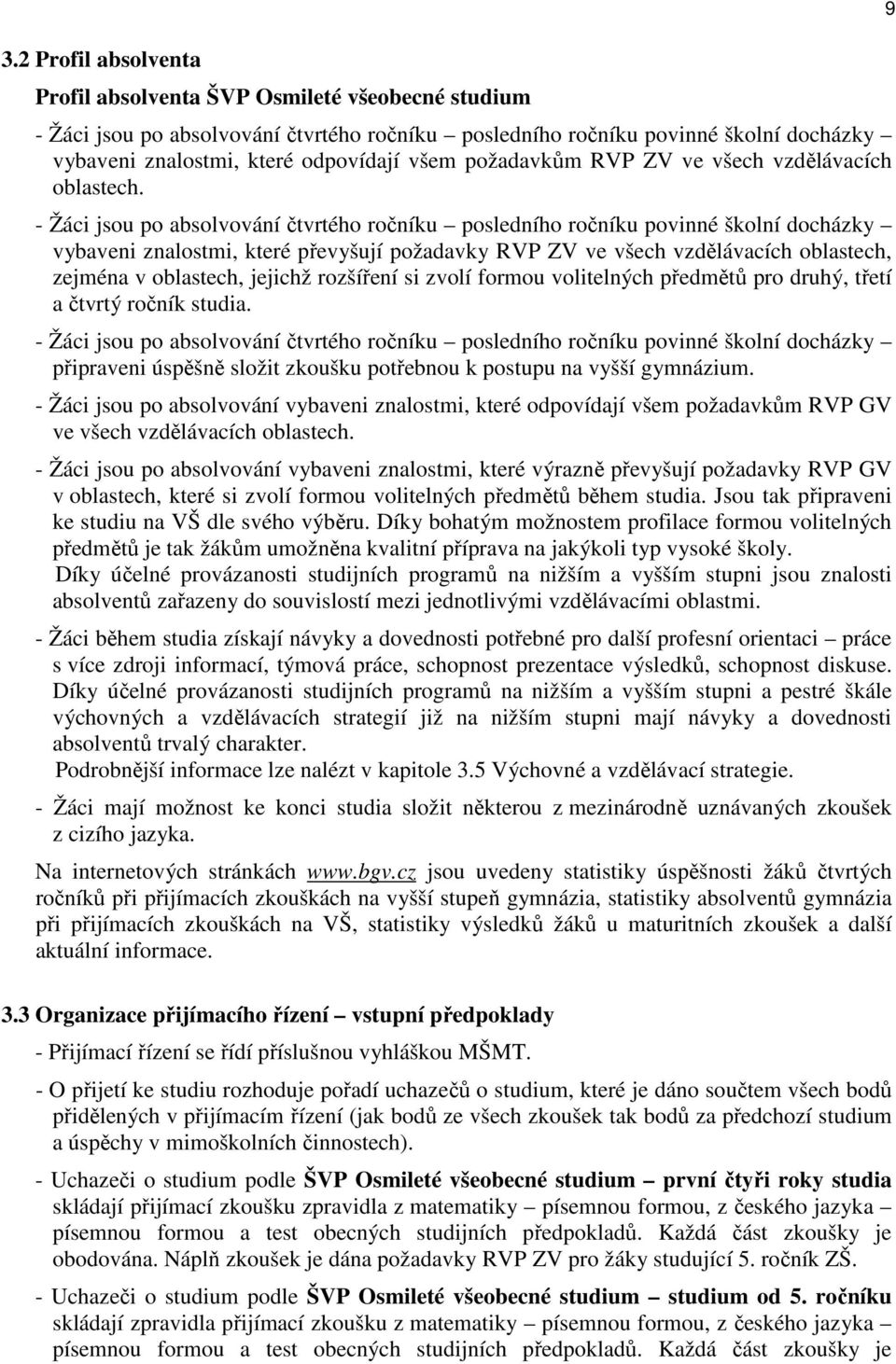 - Žáci jsou po absolvování čtvrtého ročníku posledního ročníku povinné školní docházky vybaveni znalostmi, které převyšují požadavky RVP ZV ve všech vzdělávacích oblastech, zejména v oblastech,
