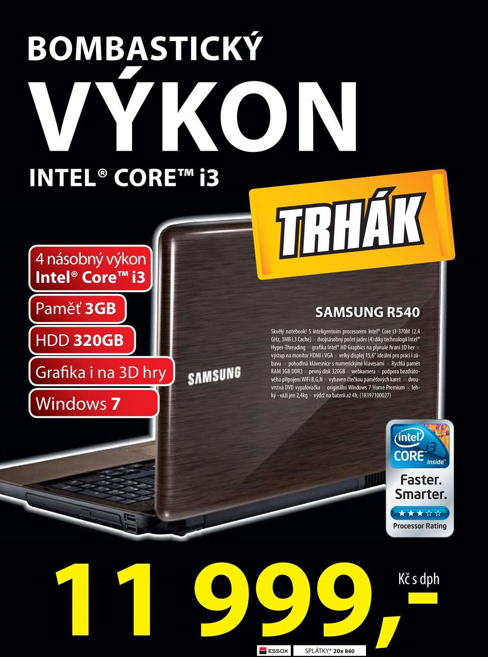 4 GHz, 3MB L3 Cache) dvojnásobný počet jader (4) díky technologii Intel Hyper-Threading grafika Intel HD Graphics na plynulé hraní 3D her výstup na monitor HDMI i VGA velký displej