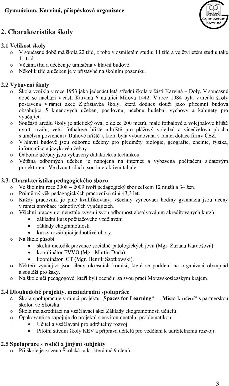 V sučasné dbě se nachází v části Karviná 6 na ulici Mírvá 1442.