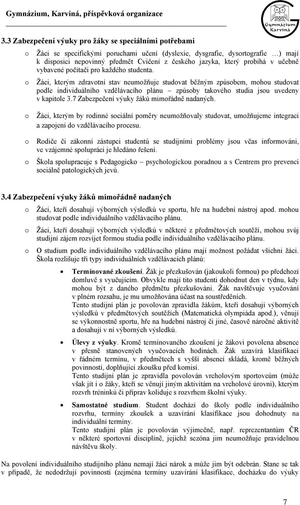 7 Zabezpečení výuky žáků mimřádně nadaných. Žáci, kterým by rdinné sciální pměry neumžňvaly studvat, umžňujeme integraci a zapjení d vzdělávacíh prcesu.