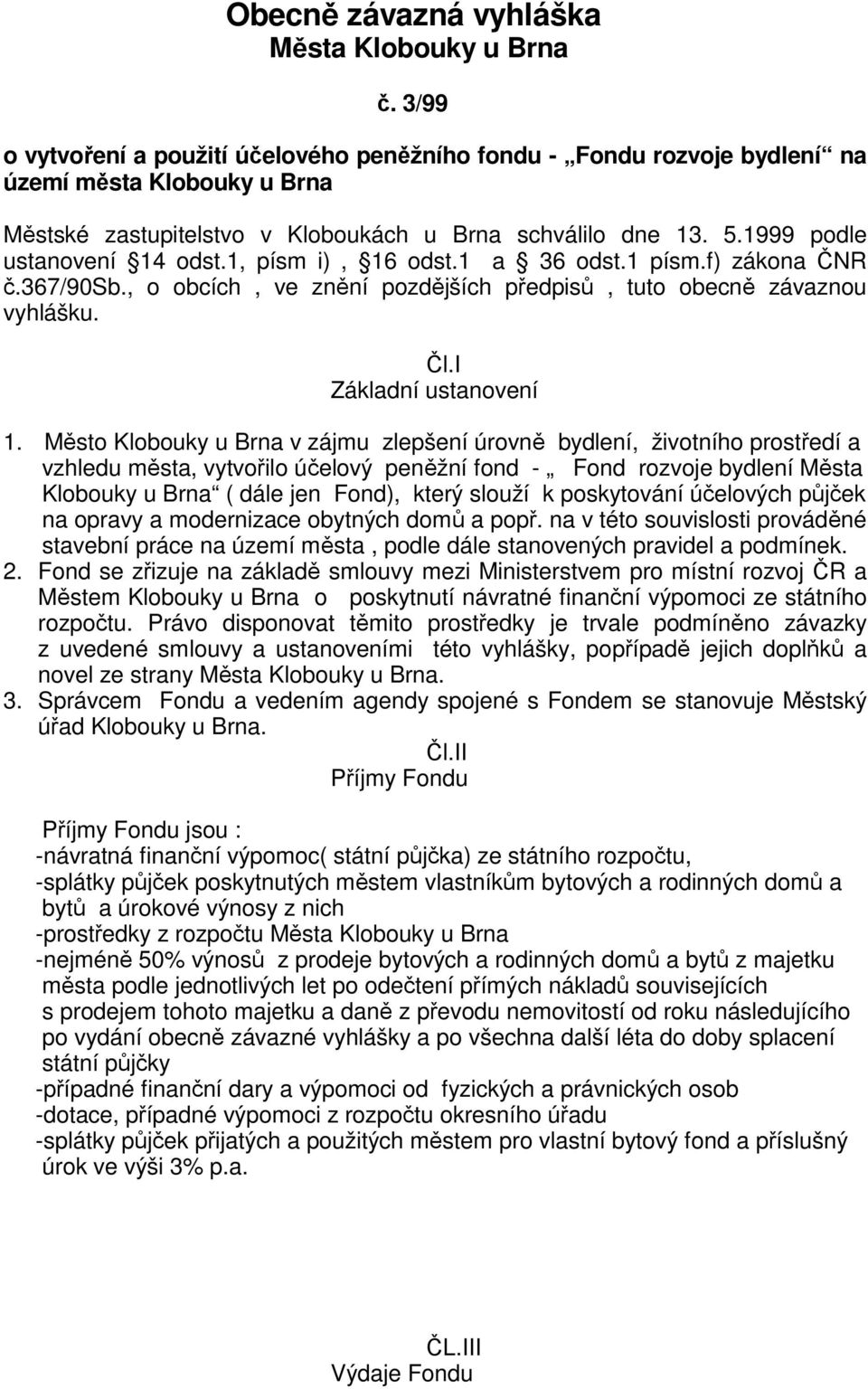 1999 podle ustanovení 14 odst.1, písm i), 16 odst.1 a 36 odst.1 písm.f) zákona ČNR č.367/90sb., o obcích, ve znění pozdějších předpisů, tuto obecně závaznou vyhlášku. Čl.I Základní ustanovení 1.