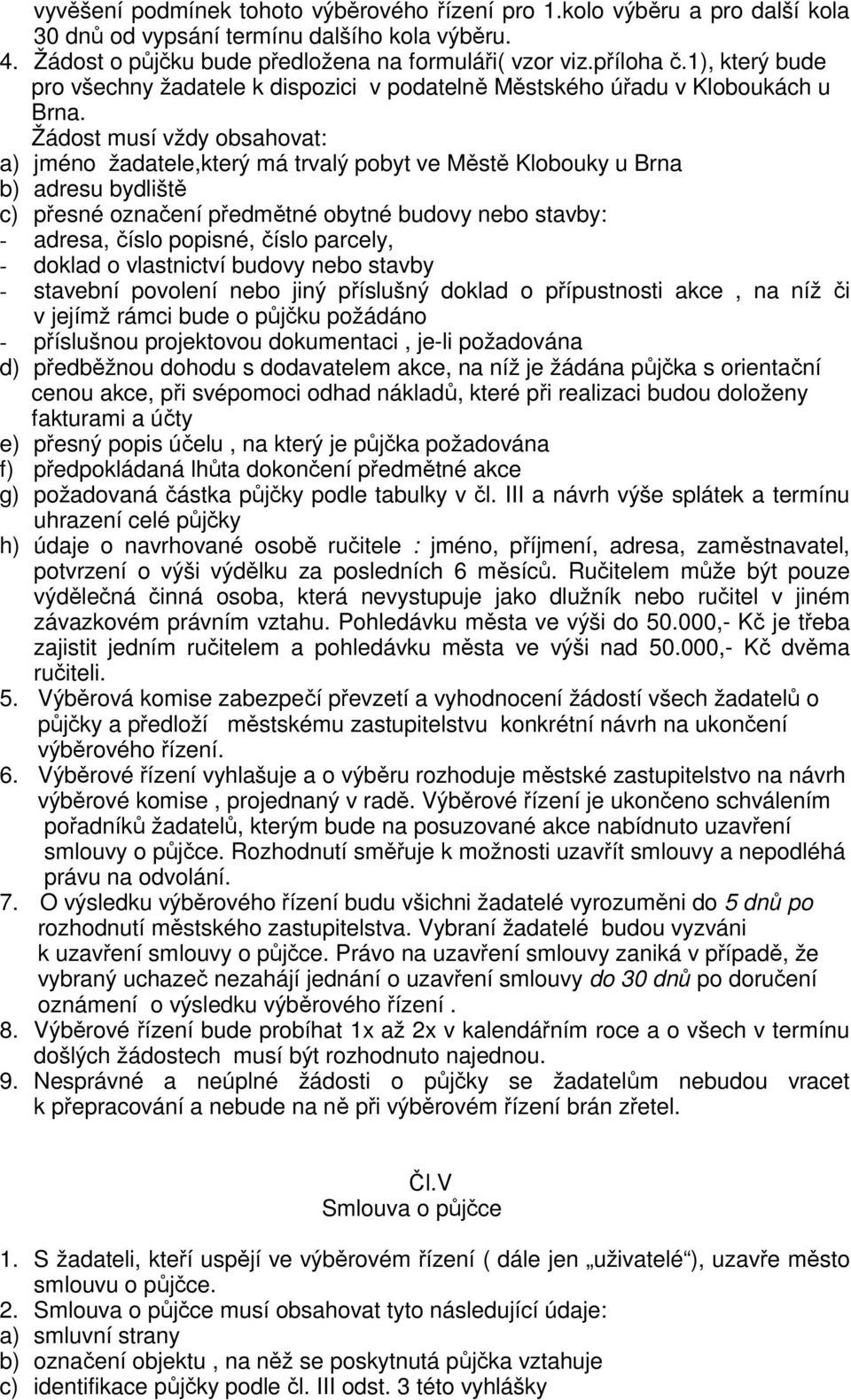 Žádost musí vždy obsahovat: a) jméno žadatele,který má trvalý pobyt ve Městě Klobouky u Brna b) adresu bydliště c) přesné označení předmětné obytné budovy nebo stavby: - adresa, číslo popisné, číslo