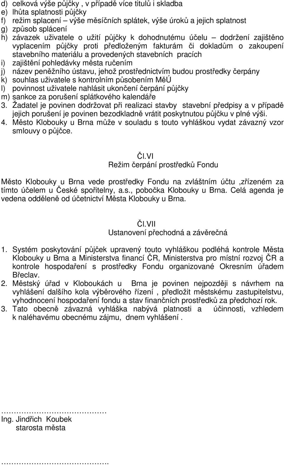 města ručením j) název peněžního ústavu, jehož prostřednictvím budou prostředky čerpány k) souhlas uživatele s kontrolním působením MěÚ l) povinnost uživatele nahlásit ukončení čerpání půjčky m)