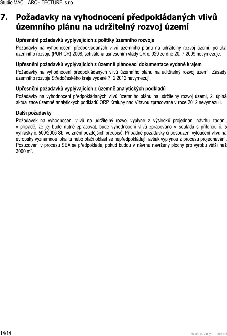 územního plánu na udržitelný rozvoj území, politika územního rozvoje (PUR ČR) 2008, schválená usnesením vlády ČR č. 929 ze dne 20. 7.2009 nevymezuje.