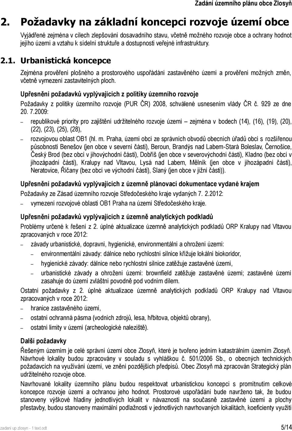 dostupnosti veřejné infrastruktury. 2.1. Urbanistická koncepce Zejména prověření plošného a prostorového uspořádání zastavěného území a prověření možných změn, včetně vymezení zastavitelných ploch.