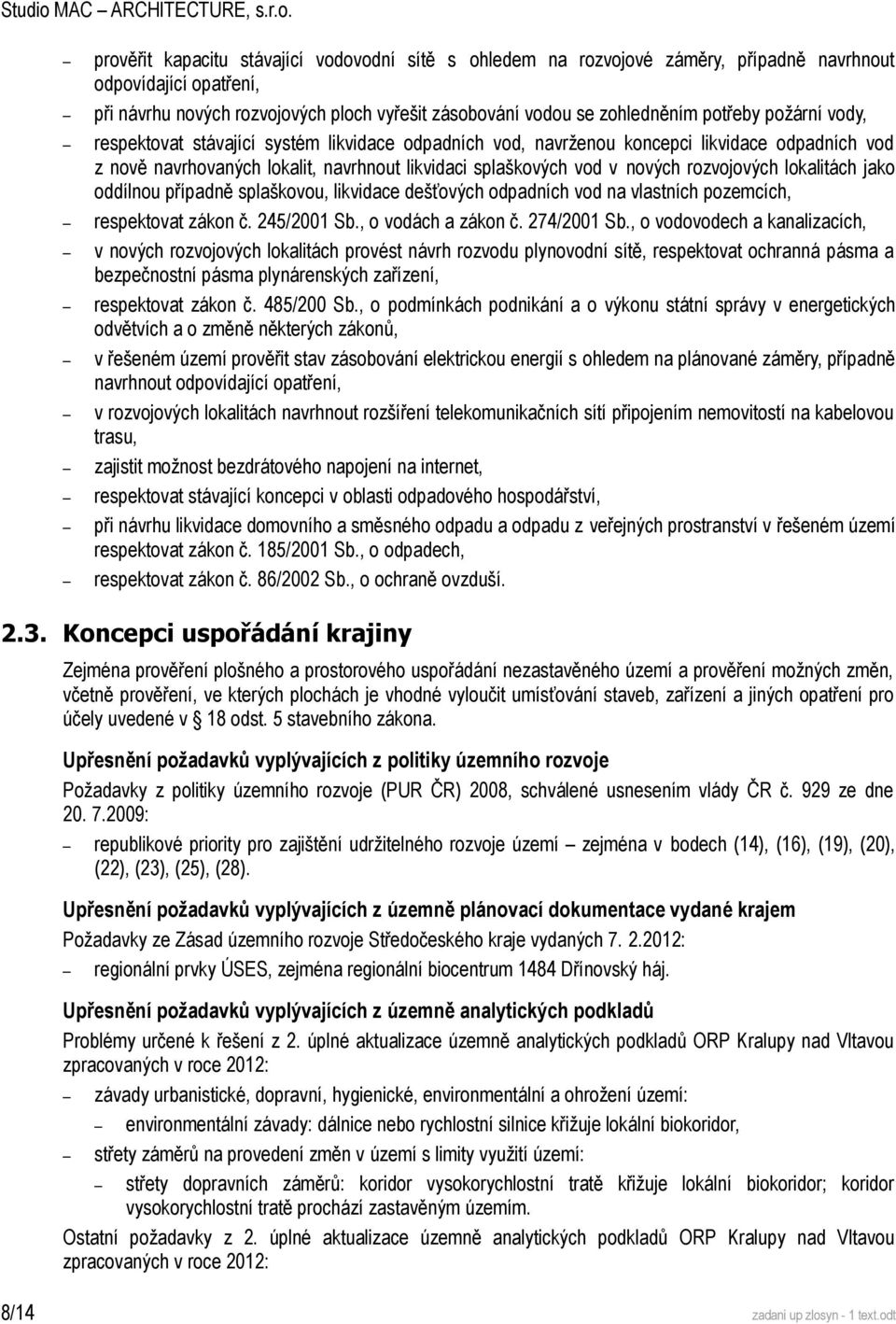 prověřit kapacitu stávající vodovodní sítě s ohledem na rozvojové záměry, případně navrhnout odpovídající opatření, při návrhu nových rozvojových ploch vyřešit zásobování vodou se zohledněním potřeby