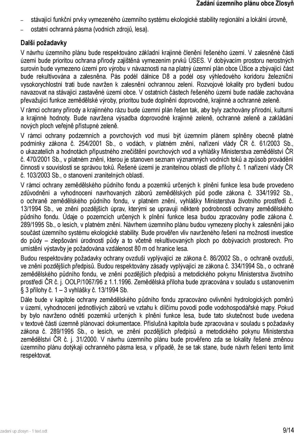 V dobývacím prostoru nerostných surovin bude vymezeno území pro výrobu v návaznosti na na platný územní plán obce Úžice a zbývající část bude rekultivována a zalesněna.