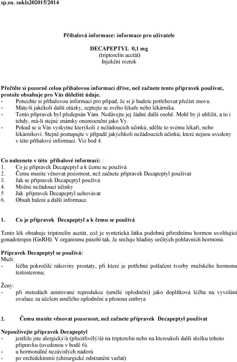 používat, protože obsahuje pro Vás důležité údaje. - Ponechte si příbalovou informaci pro případ, že si ji budete potřebovat přečíst znovu.