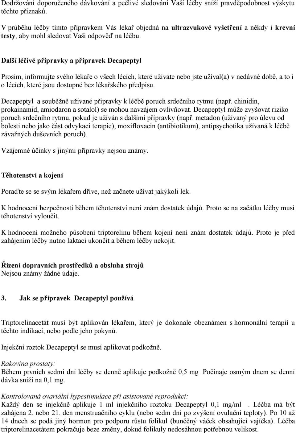 Další léčivé přípravky a přípravek Decapeptyl Prosím, informujte svého lékaře o všech lécích, které užíváte nebo jste užíval(a) v nedávné době, a to i o lécích, které jsou dostupné bez lékařského