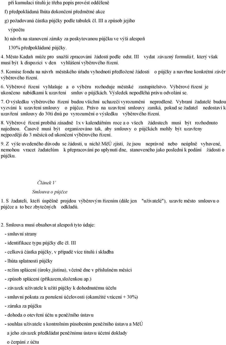 III vydat závazný formulář, který však musí být k dispozici v den vyhlášení výběrového řízení. 5.