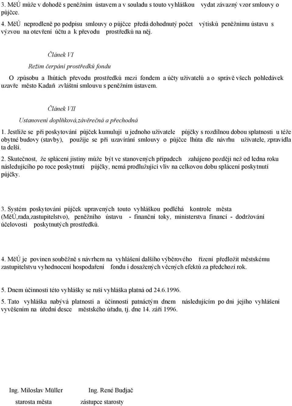 Článek VI Režim čerpání prostředků fondu O způsobu a lhůtách převodu prostředků mezi fondem a účty uživatelů a o správě všech pohledávek uzavře město Kadaň zvláštní smlouvu s peněžním ústavem.