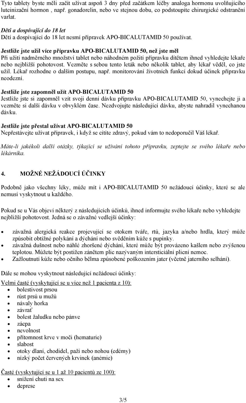 Jestliže jste užil více přípravku APO-BICALUTAMID 50, než jste měl Při užití nadměrného množství tablet nebo náhodném požití přípravku dítětem ihned vyhledejte lékaře nebo nejbližší pohotovost.
