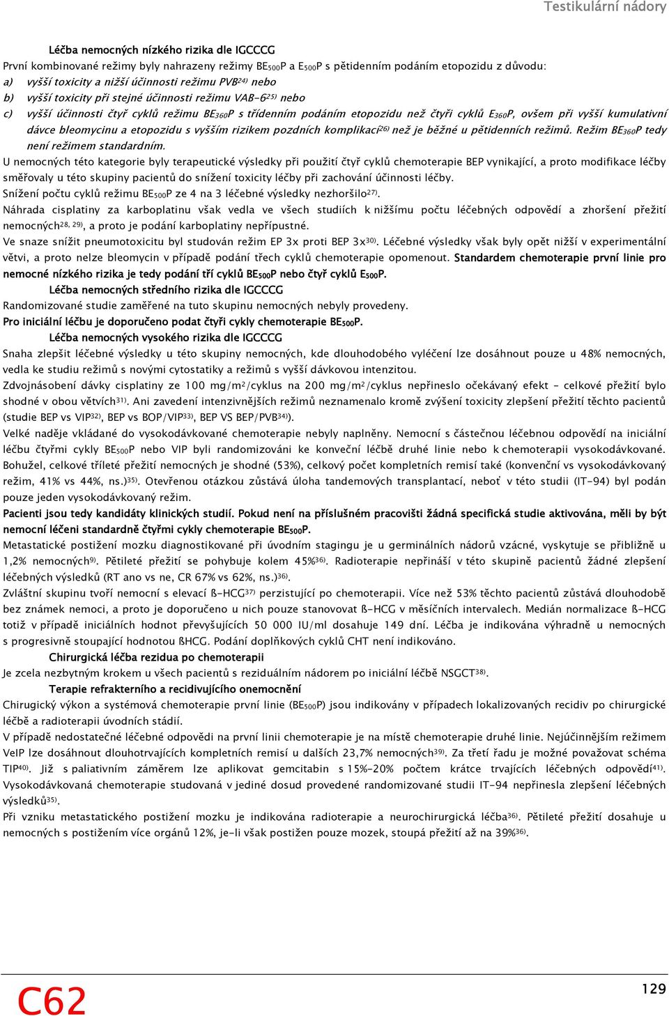 bleomycinu a etopozidu s vyšším rizikem pozdních komplikací 26) než je běžné u pětidenních režimů. Režim BE360P tedy není režimem standardním.