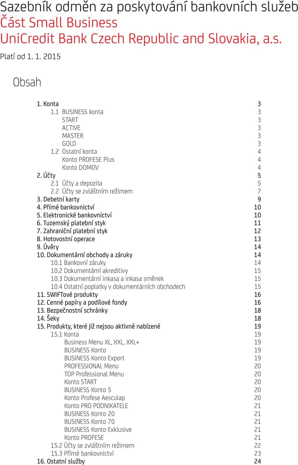 Přímé bankovnictví 10 5. Elektronické bankovnictví 10 6. Tuzemský platební styk 11 7. Zahraniční platební styk 12 8. Hotovostní operace 13 9. Úvěry 14 10. Dokumentární obchody a záruky 14 10.