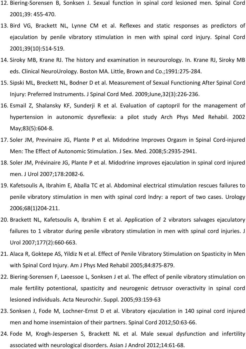 The history and examination in neurourology. In. Krane RJ, Siroky MB eds. Clinical NeuroUrology. Boston MA. Little, Brown and Co.;1991:275 284. 15. Sipski ML, Breckett NL, Bodner D et al.