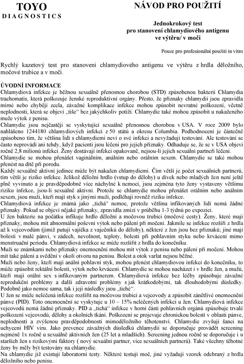 ÚVODNÍ INFORMACE Chlamydiová infekce je běžnou sexuálně přenosnou chorobou (STD) způsobenou bakterií Chlamydia trachomatis, která poškozuje ženské reproduktivní orgány.