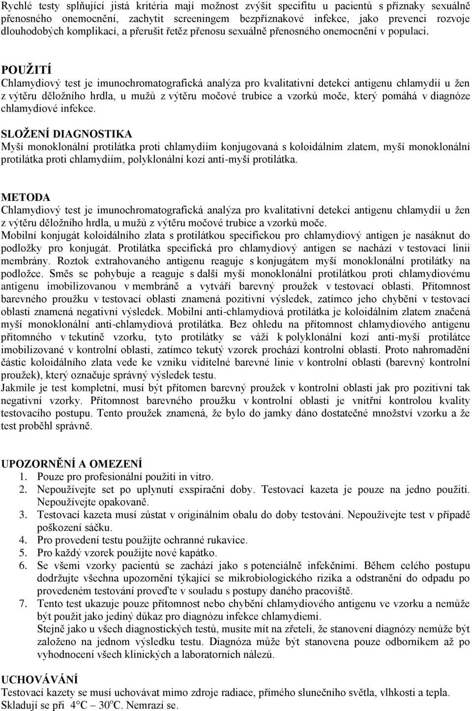 POUŽITÍ Chlamydiový test je imunochromatografická analýza pro kvalitativní detekci antigenu chlamydií u žen z výtěru děložního hrdla, u mužů z výtěru močové trubice a vzorků moče, který pomáhá v