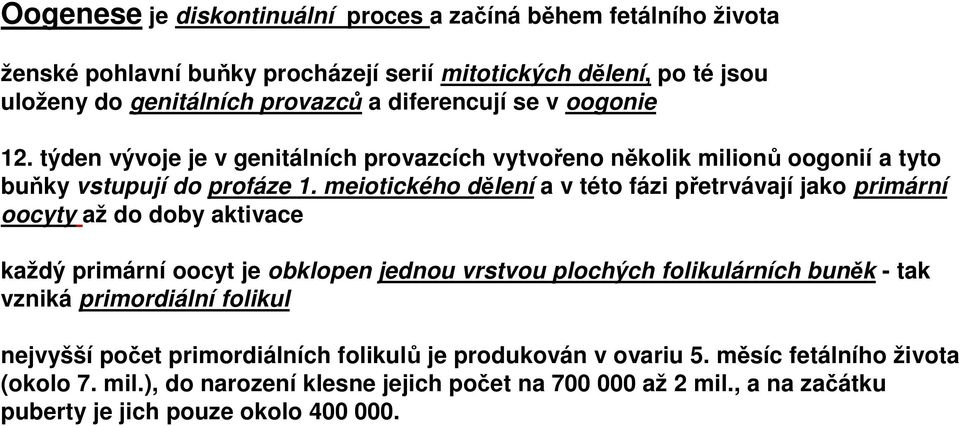 meiotického dělení a v této fázi přetrvávají jako primární oocyty až do doby aktivace každý primární oocyt je obklopen jednou vrstvou plochých folikulárních buněk - tak vzniká