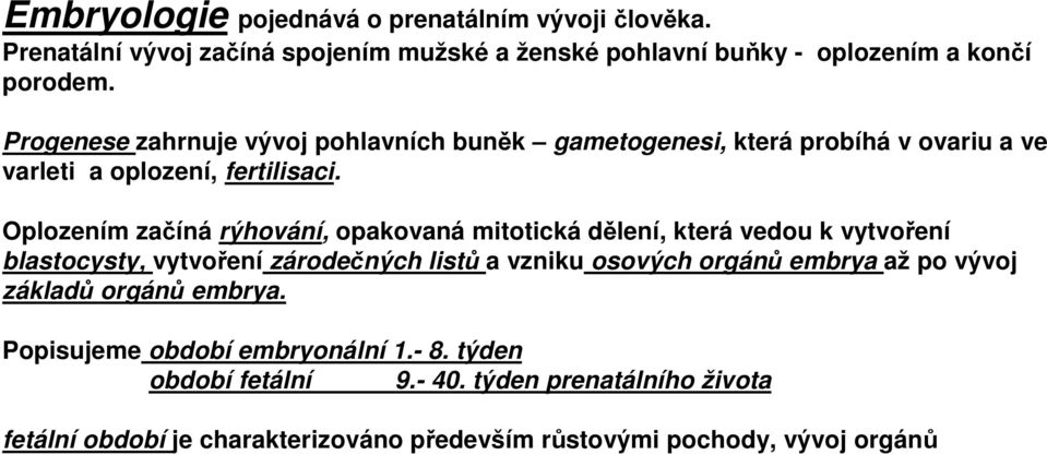 Oplozením začíná rýhování, opakovaná mitotická dělení, která vedou k vytvoření blastocysty, vytvoření zárodečných listů a vzniku osových orgánů embrya až