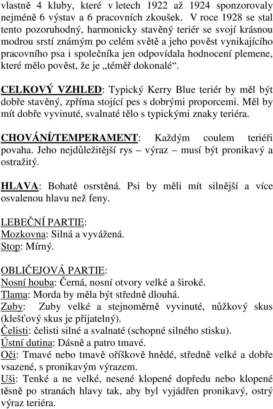 plemene, které mělo pověst, že je téměř dokonalé. CELKOVÝ VZHLED: Typický Kerry Blue teriér by měl být dobře stavěný, zpříma stojící pes s dobrými proporcemi.