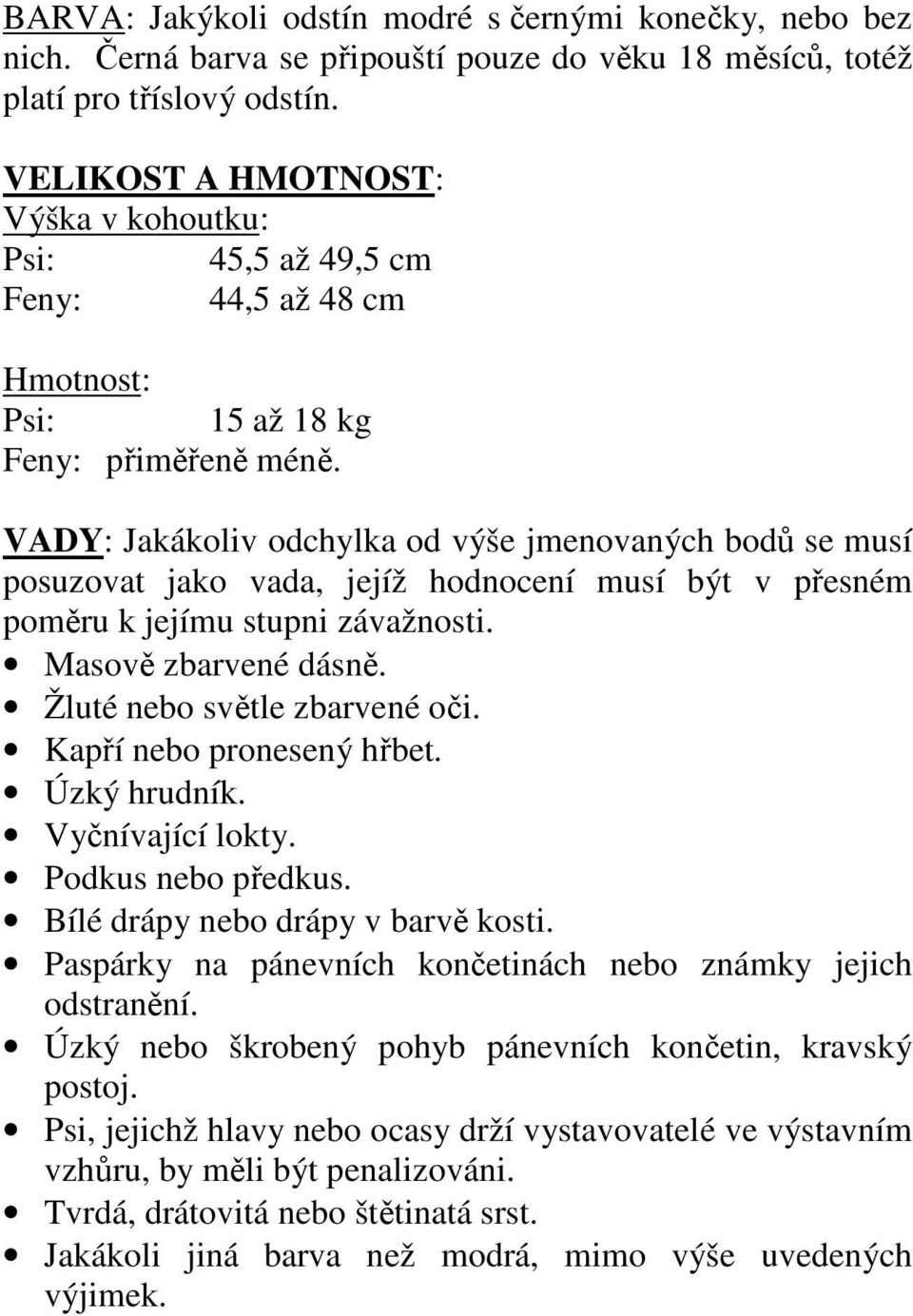 VADY: Jakákoliv odchylka od výše jmenovaných bodů se musí posuzovat jako vada, jejíž hodnocení musí být v přesném poměru k jejímu stupni závažnosti. Masově zbarvené dásně.