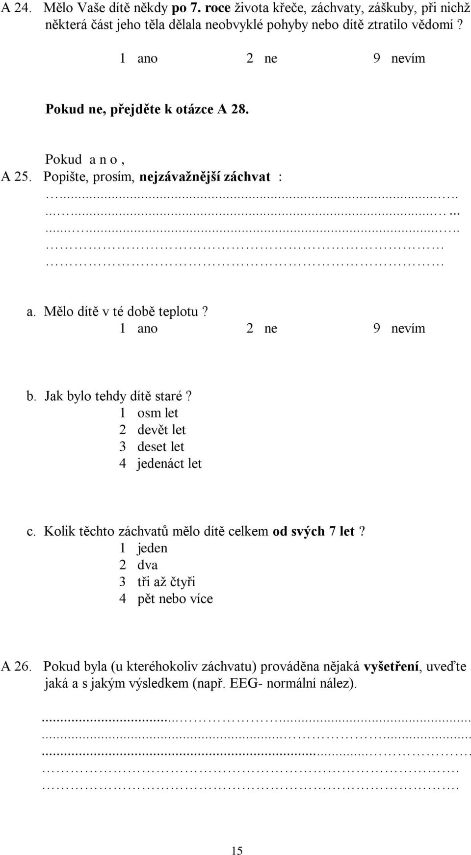 9 nevím b. Jak bylo tehdy dítě staré? 1 osm let 2 devět let 3 deset let 4 jedenáct let c. Kolik těchto záchvatů mělo dítě celkem od svých 7 let?