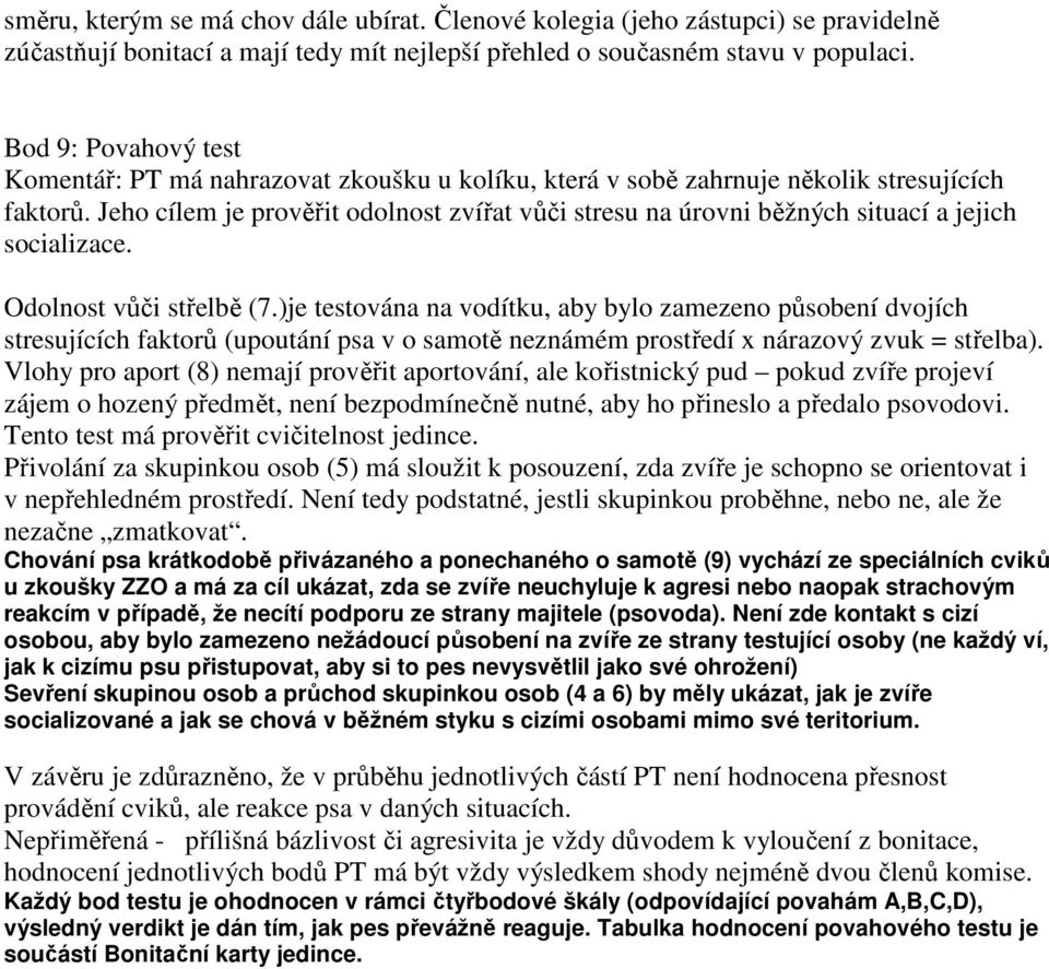 Jeho cílem je prověřit odolnost zvířat vůči stresu na úrovni běžných situací a jejich socializace. Odolnost vůči střelbě (7.