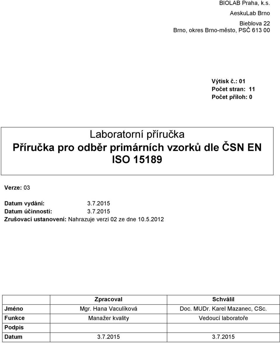 2015 Datum účinnosti: 3.7.2015 Zrušovací ustanovení: Nahrazuje verzi 02 ze dne 10.5.2012 Zpracoval Schválil Jméno Mgr.