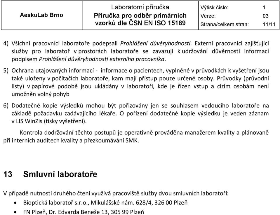 5) Ochrana utajovaných informací - informace o pacientech, vyplněné v průvodkách k vyšetření jsou také uloženy v počítačích laboratoře, kam mají přístup pouze určené osoby.