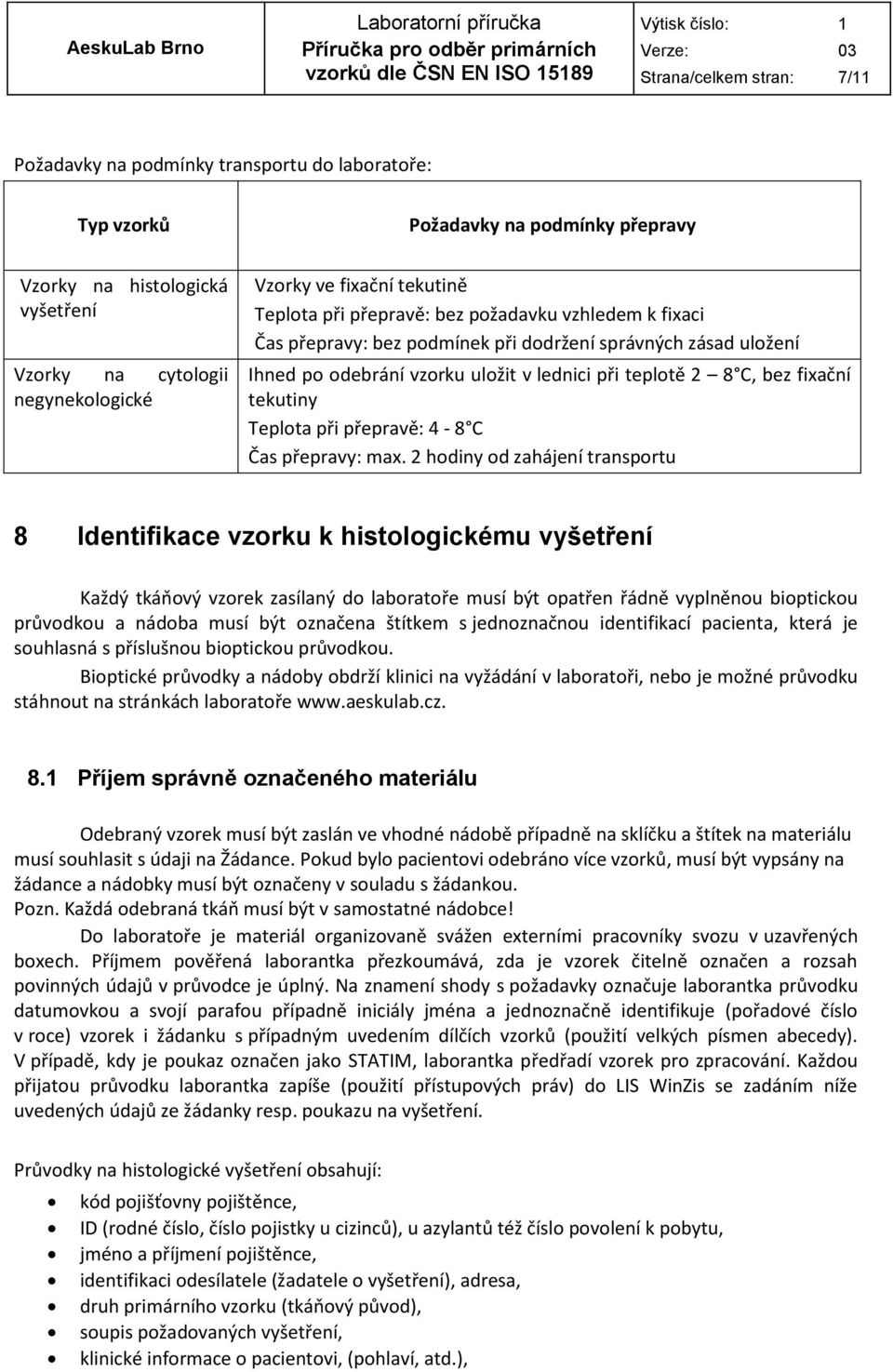 fixační tekutiny Teplota při přepravě: 4-8 C Čas přepravy: max.