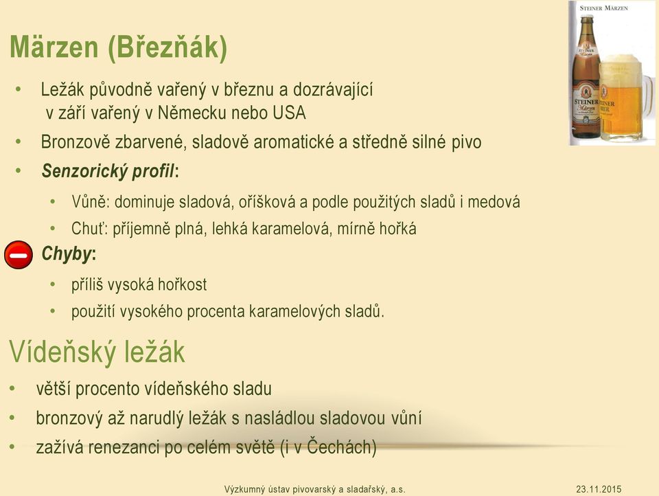 příjemně plná, lehká karamelová, mírně hořká Chyby: příliš vysoká hořkost použití vysokého procenta karamelových sladů.